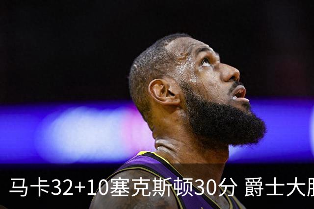 马卡32+10塞克斯顿30分 爵士大胜步行者6连胜